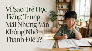 Trẻ Học Tiếng Trung Mãi Nhưng Vẫn Không Nhớ Thanh Điệu